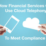How Financial Services Can Use Cloud Telephony To Meet Compliance