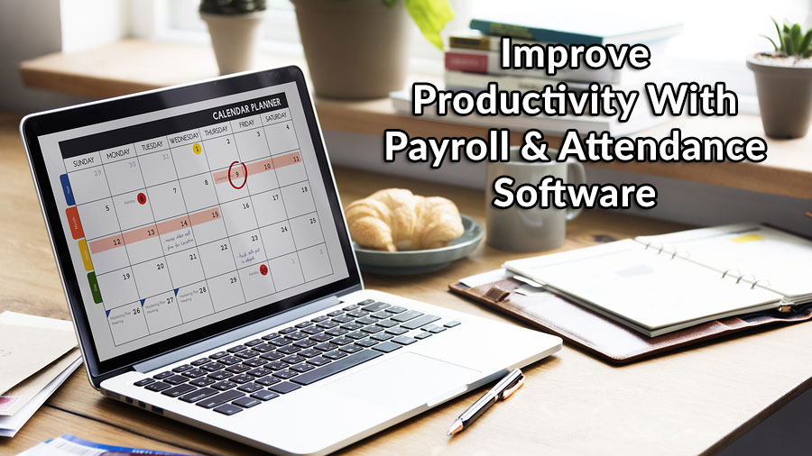 Improve Productivity With Payroll & Attendance Software