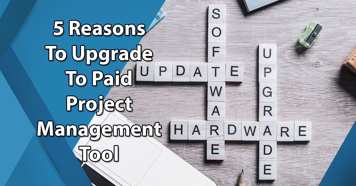 5 Reasons To Upgrade To Paid Project Management Tool