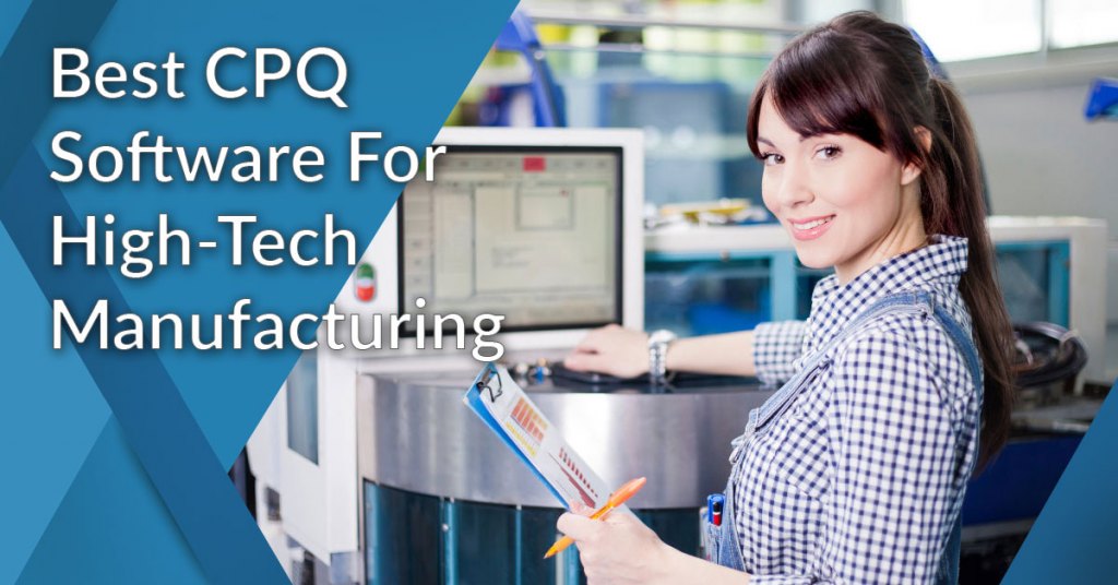Best CPQ Software for High-Tech Manufacturing