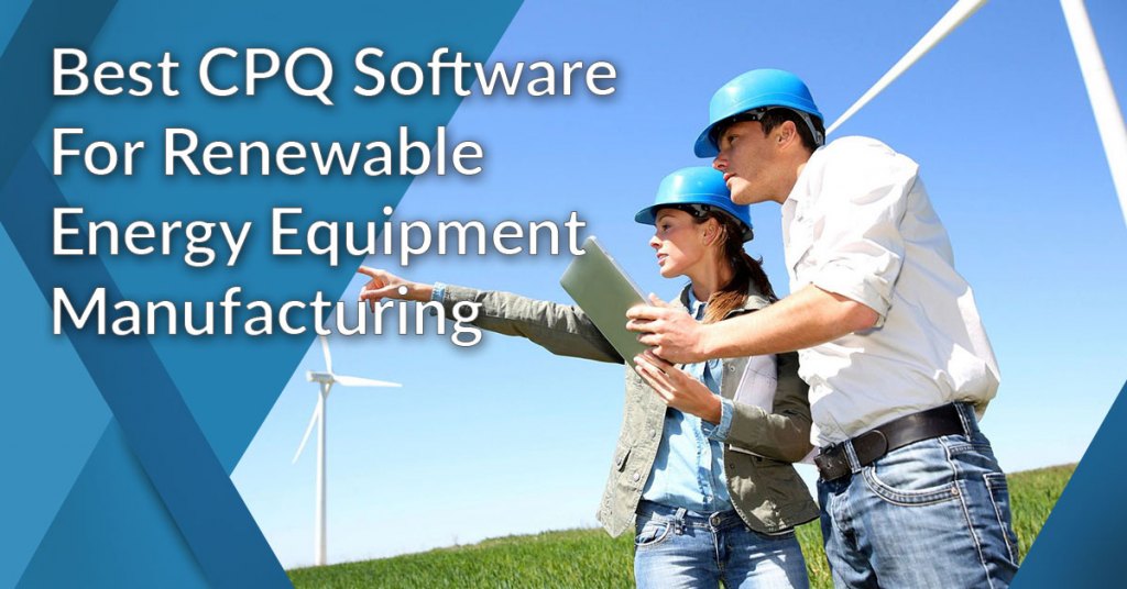 Best CPQ for Renewable Energy Equipment Manufacturing
