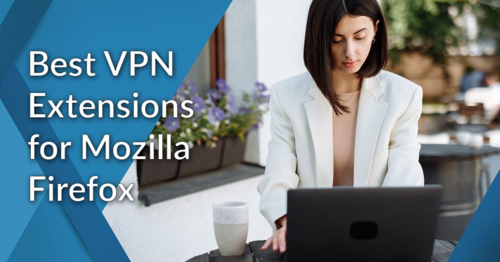 15 Best VPN Extensions for Mozilla Firefox in 2024